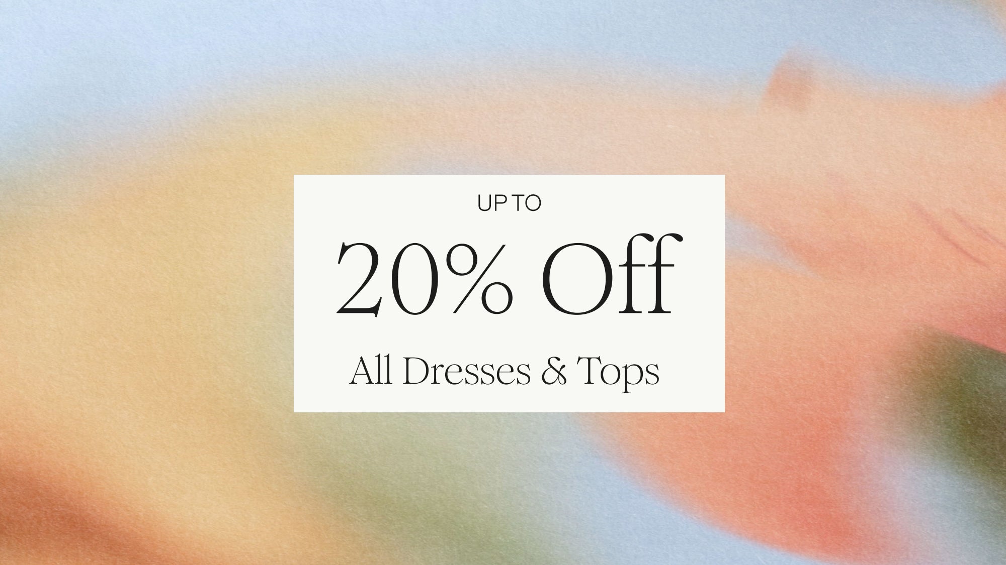 UP TO 20% OFF ALL DRESSES & TOPS | SHOP NOW